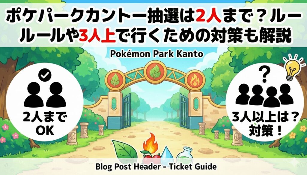 ポケパークカントー抽選は2人まで?ルールや3人以上で行くための対策を体験談で解説